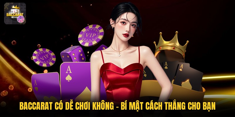 Baccarat Có Dễ Chơi Không - Bí Mật Cách Thắng Cho Bạn