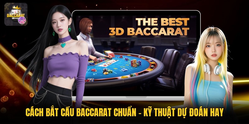 Cách Bắt Cầu Baccarat Chuẩn - Kỹ Thuật Dự Đoán Hay