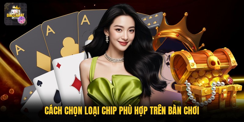 Cách chọn loại chip phù hợp trên bàn chơi