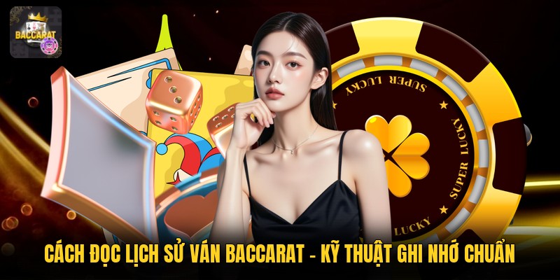 Cách Đọc Lịch Sử Ván Baccarat - Kỹ Thuật Ghi Nhớ Chuẩn
