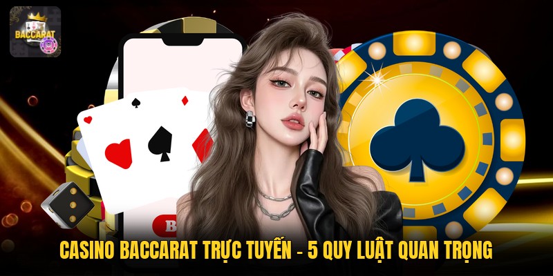 Casino Baccarat Trực Tuyến - 5 Quy Luật Quan Trọng