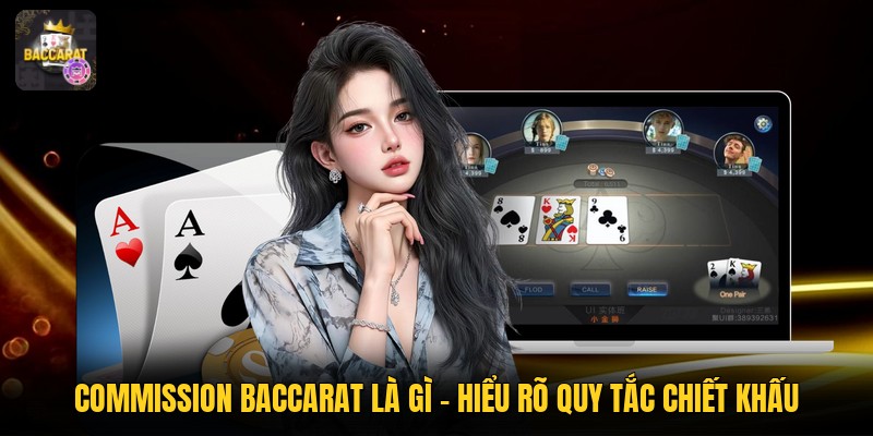 Commission Baccarat Là Gì - Hiểu Rõ Quy Tắc Chiết Khấu