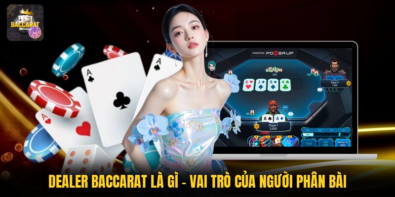 Dealer Baccarat Là Gì - Vai Trò Của Người Phân Bài