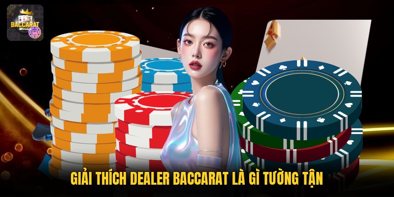 Giải thích dealer baccarat là gì tường tận