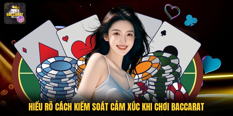 Hiểu rõ cách kiểm soát cảm xúc khi chơi baccarat