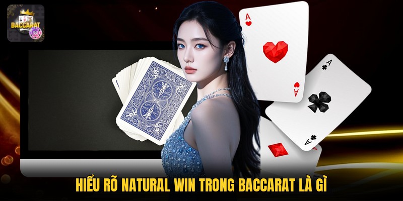 Hiểu rõ natural win trong baccarat là gì