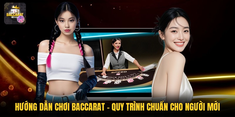Hướng Dẫn Chơi Baccarat - Quy Trình Chuẩn Cho Người Mới
