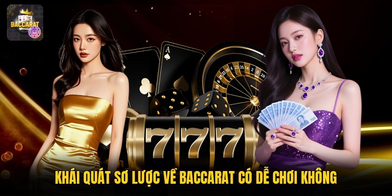 Khái quát sơ lược về baccarat có dễ chơi không