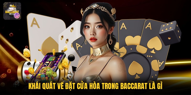 Khái quát về đặt cửa hòa trong baccarat là gì