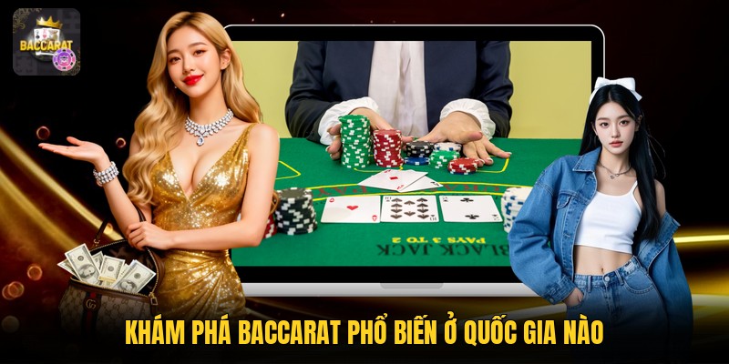 Khám phá baccarat phổ biến ở quốc gia nào