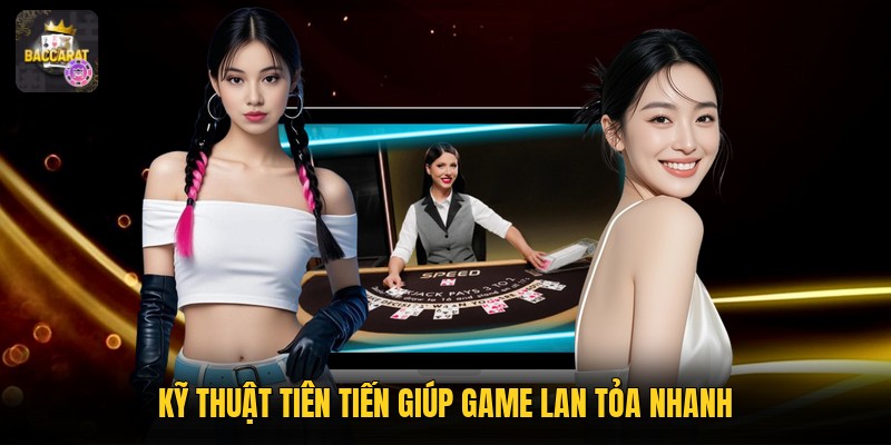 Kỹ thuật tiên tiến giúp game lan tỏa nhanh