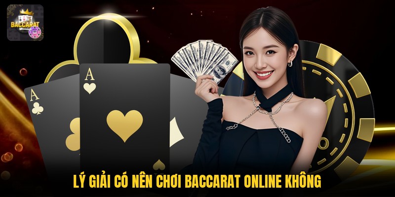 Lý giải có nên chơi baccarat online không