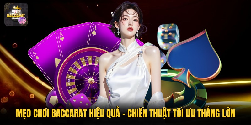 Mẹo Chơi Baccarat Hiệu Quả - Chiến Thuật Tối Ưu Thắng Lớn