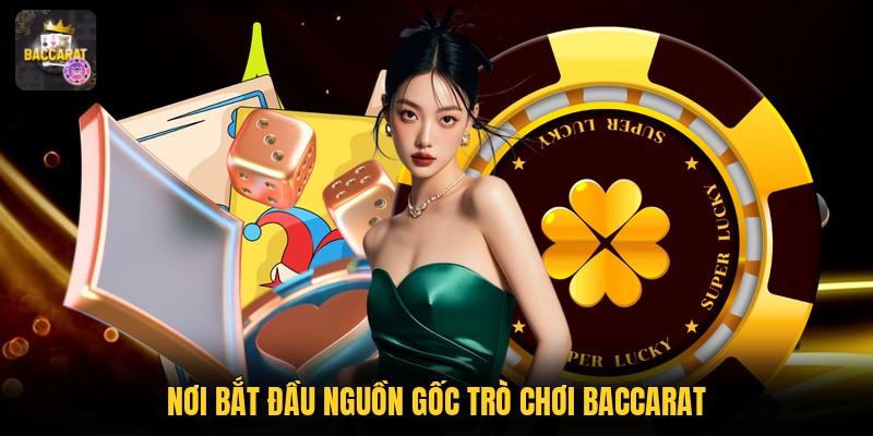 Nơi bắt đầu nguồn gốc trò chơi baccarat