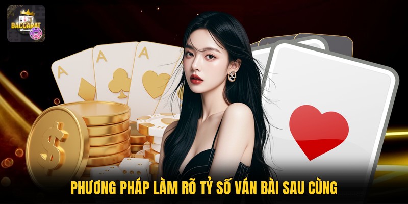 Phương pháp làm rõ tỷ số ván bài sau cùng