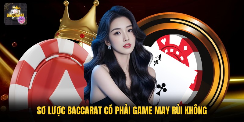 Sơ lược baccarat có phải game may rủi không