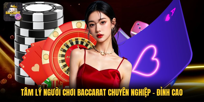 Tâm Lý Người Chơi Baccarat Chuyên Nghiệp - Đỉnh Cao
