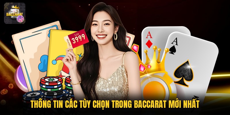 Thông tin các tùy chọn trong baccarat mới nhất