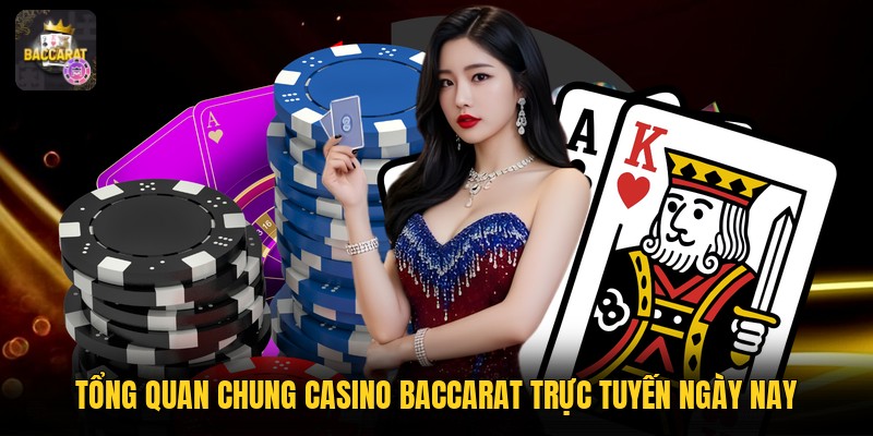 Tổng quan chung casino baccarat trực tuyến ngày nay