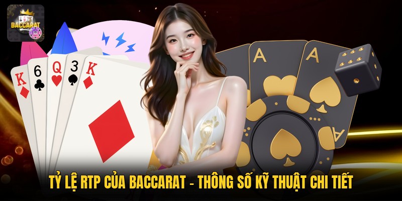 Tỷ Lệ RTP Của Baccarat - Thông Số Kỹ Thuật Chi Tiết