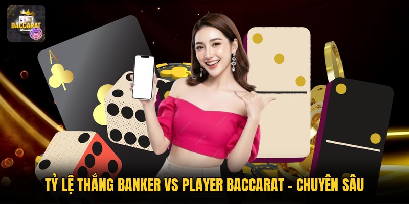 Tỷ Lệ Thắng Banker Vs Player Baccarat - Chuyên Sâu