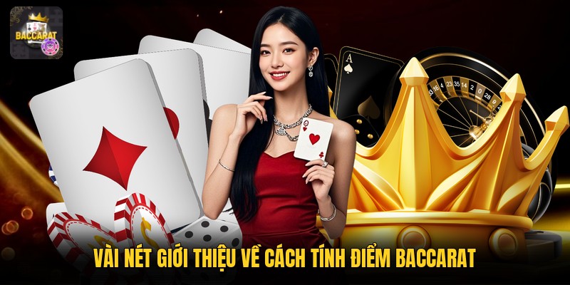 Vài nét giới thiệu về cách tính điểm baccarat 
