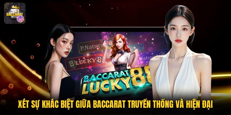 Xét sự khác biệt giữa baccarat truyền thống và hiện đại